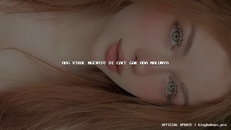 abg viral ngentot di cafe gak ada malunya