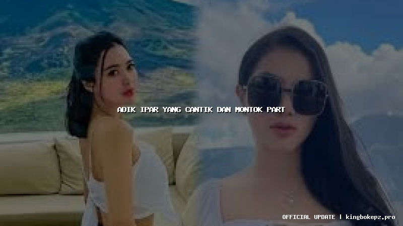 adik ipar yang cantik dan montok part