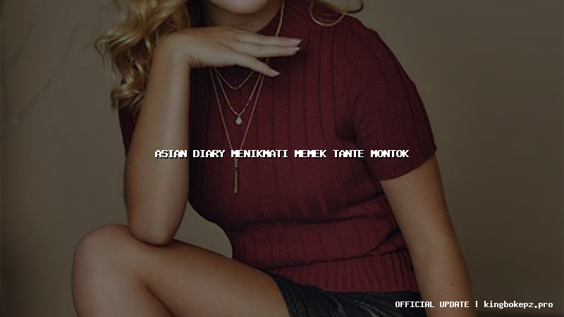 asian diary menikmati memek tante montok