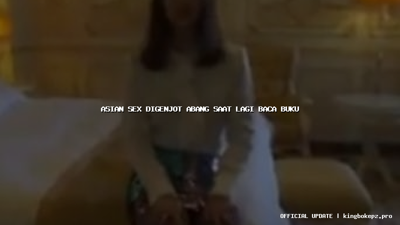 asian sex digenjot abang saat lagi baca buku