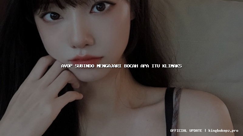 avop subindo mengajari bocah apa itu klimaks