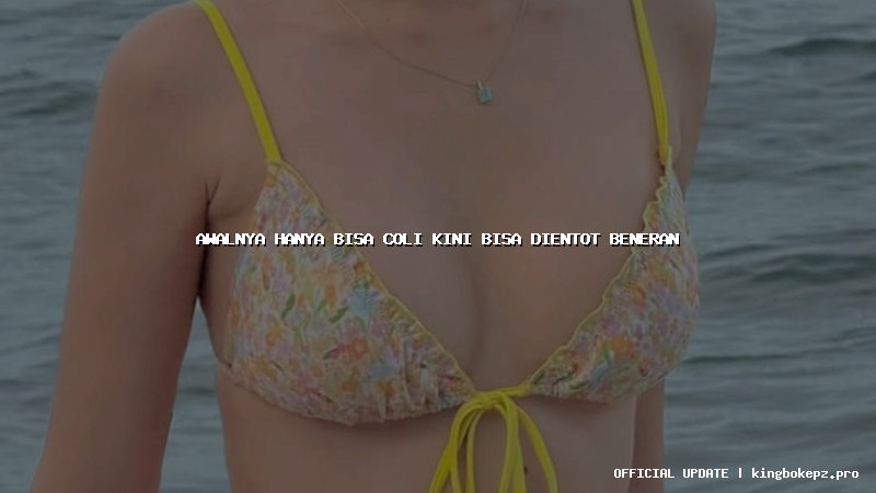 awalnya hanya bisa coli kini bisa dientot beneran