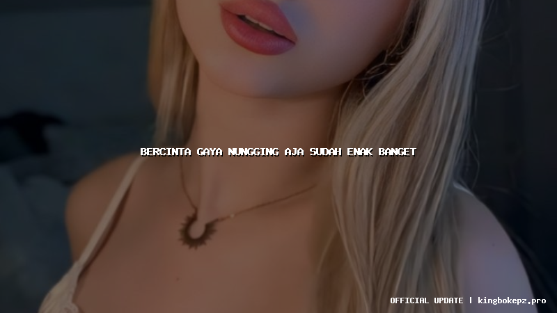 bercinta gaya nungging aja sudah enak banget