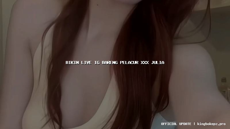 bikin live ig bareng pelacur xxx julia