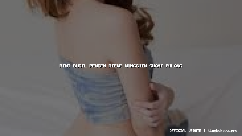 bini bugil pengen diewe nungguin suami pulang