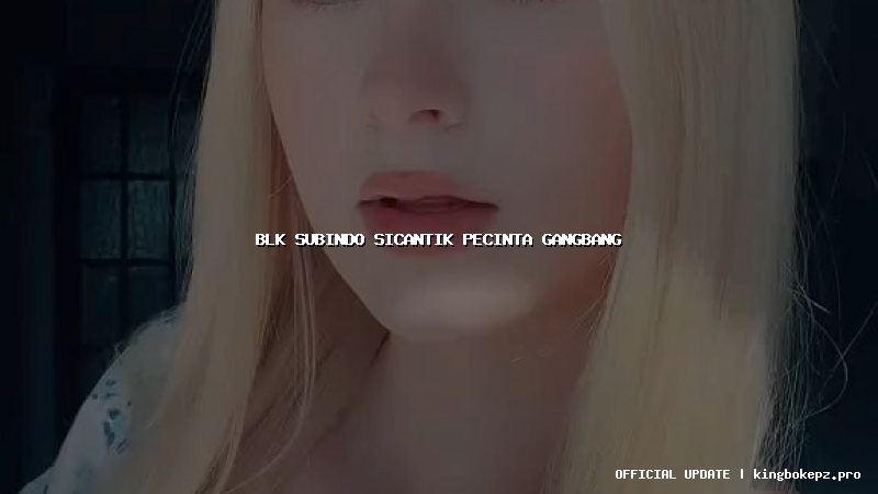 blk subindo sicantik pecinta gangbang