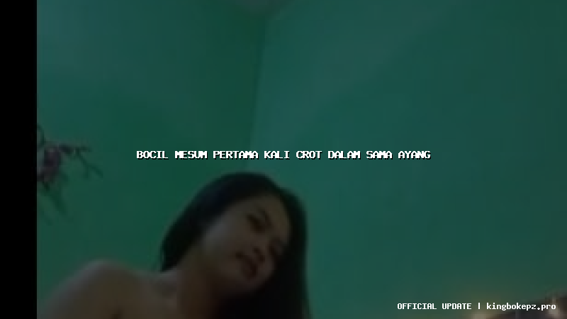 bocil mesum pertama kali crot dalam sama ayang