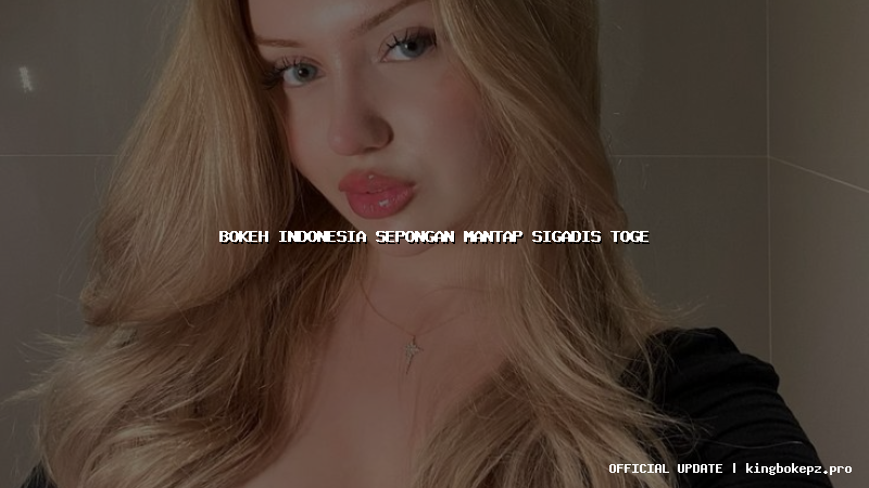 bokeh indonesia sepongan mantap sigadis toge
