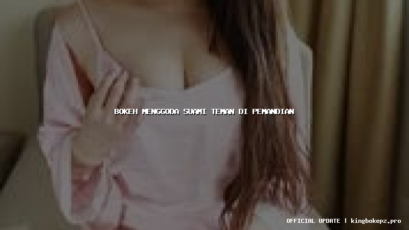 bokeh menggoda suami teman di pemandian