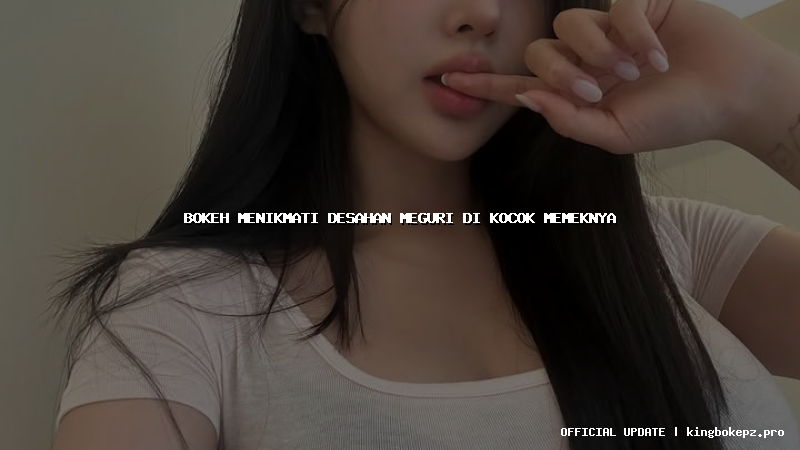 bokeh menikmati desahan meguri di kocok memeknya