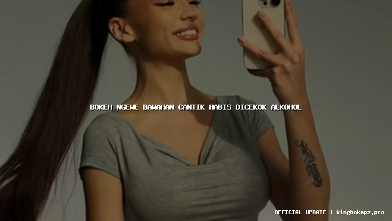 bokeh ngewe bawahan cantik habis dicekok alkohol