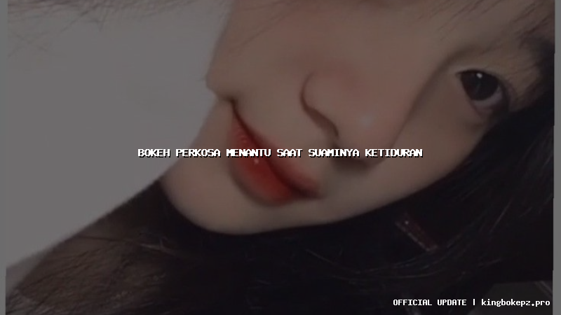 bokeh perkosa menantu saat suaminya ketiduran