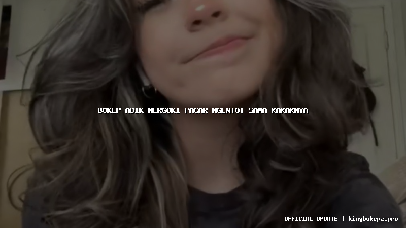 bokep adik mergoki pacar ngentot sama kakaknya