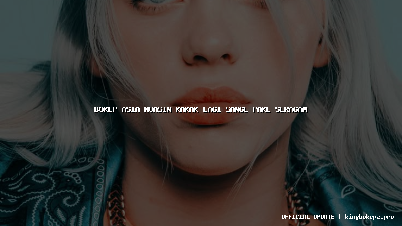 bokep asia muasin kakak lagi sange pake seragam