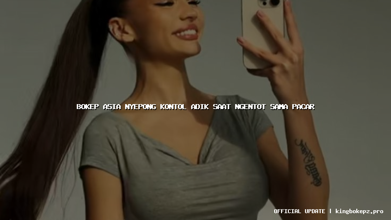 bokep asia nyepong kontol adik saat ngentot sama pacar