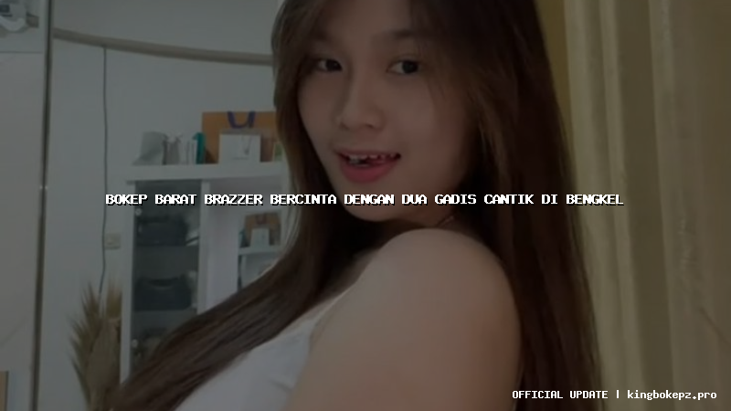 bokep barat brazzer bercinta dengan dua gadis cantik di bengkel