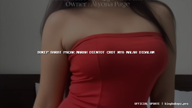 bokep barat pacar marah dientot crot nya malah didalam