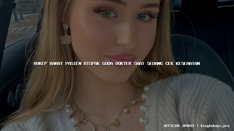 bokep barat pasien bispak goda dokter saat sedang cek kesehatan