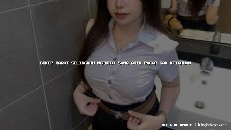 bokep barat selingkuh ngentot sama adik pacar gak ketahuan