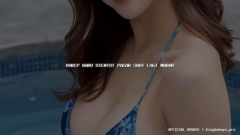 bokep baru dientot pacar saat lagi mabar