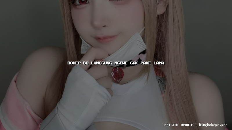 bokep bo langsung ngewe gak pake lama