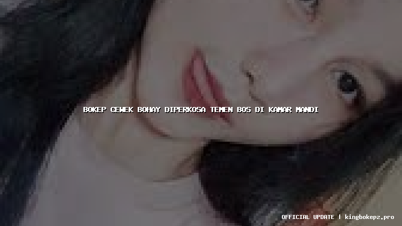 bokep cewek bohay diperkosa temen bos di kamar mandi