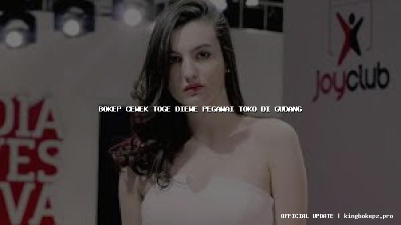 bokep cewek toge diewe pegawai toko di gudang