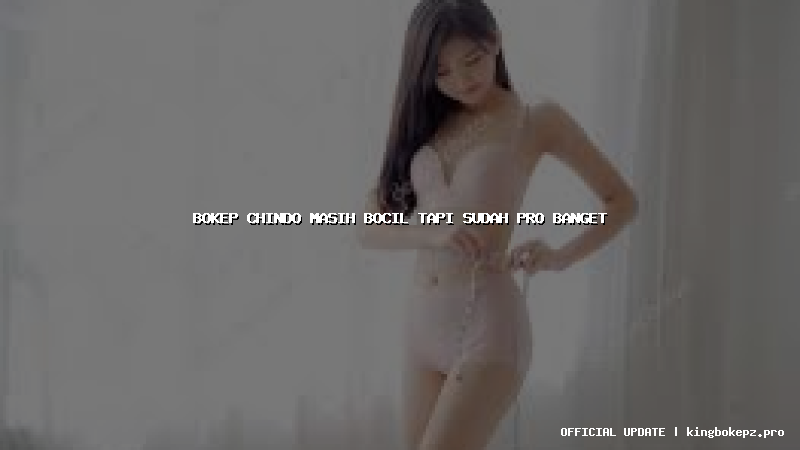 bokep chindo masih bocil tapi sudah pro banget