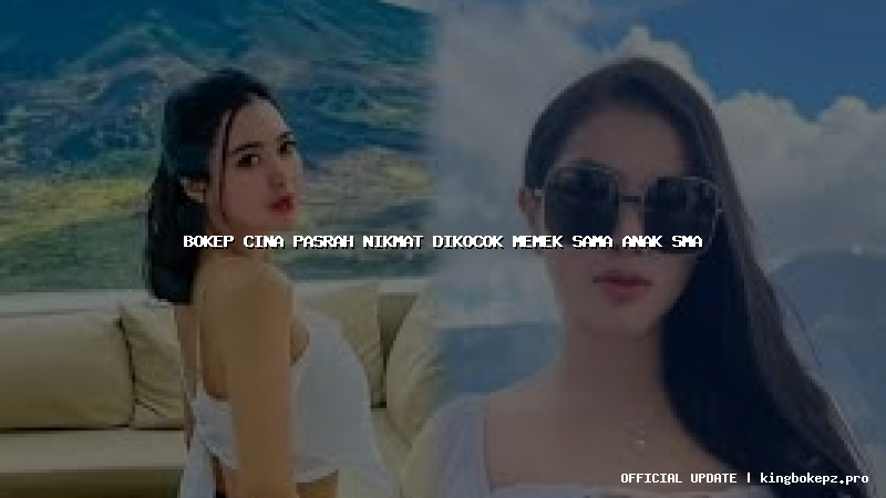 bokep cina pasrah nikmat dikocok memek sama anak sma