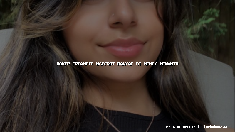 bokep creampie ngecrot banyak di memek menantu