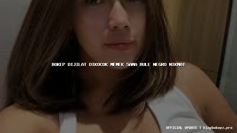 bokep dijilat dikocok memek sama bule negro nikmat