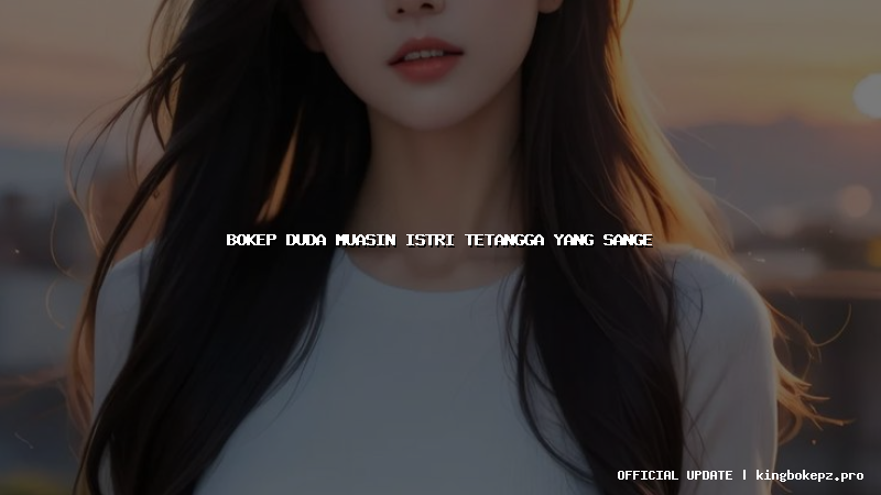 bokep duda muasin istri tetangga yang sange