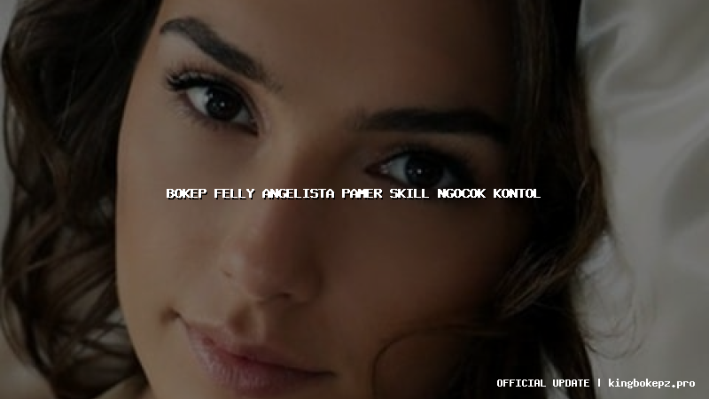 bokep felly angelista pamer skill ngocok kontol