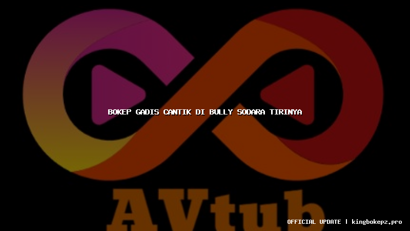 bokep gadis cantik di bully sodara tirinya