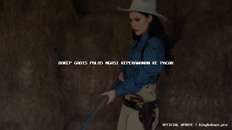 bokep gadis polos ngasi keperawanan ke pacar