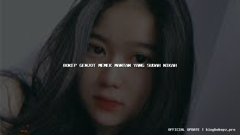 bokep genjot memek mantan yang sudah nikah