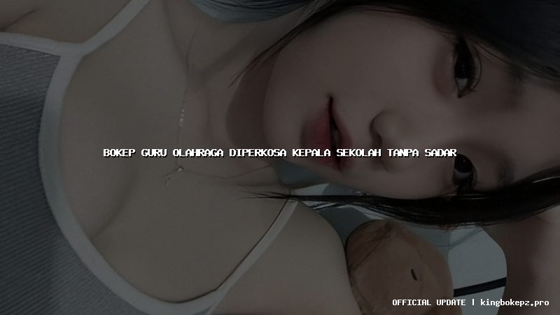 bokep guru olahraga diperkosa kepala sekolah tanpa sadar