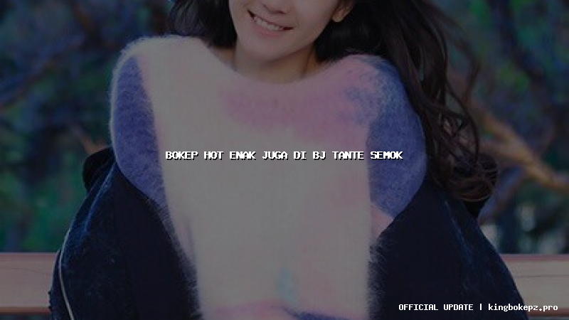 bokep hot enak juga di bj tante semok