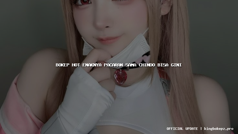 bokep hot enaknya pacaran sama chindo bisa gini