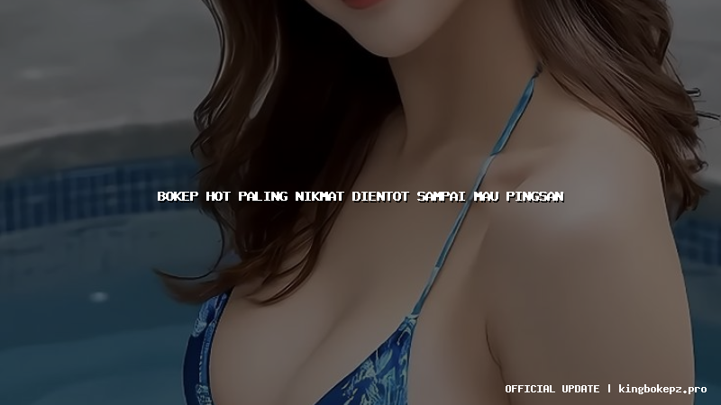 bokep hot paling nikmat dientot sampai mau pingsan