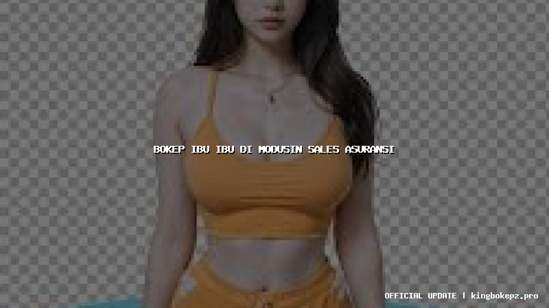 bokep ibu ibu di modusin sales asuransi