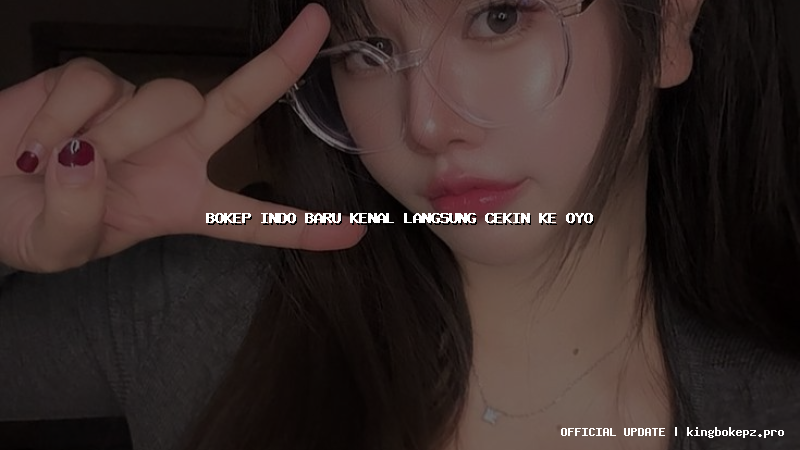 bokep indo baru kenal langsung cekin ke oyo