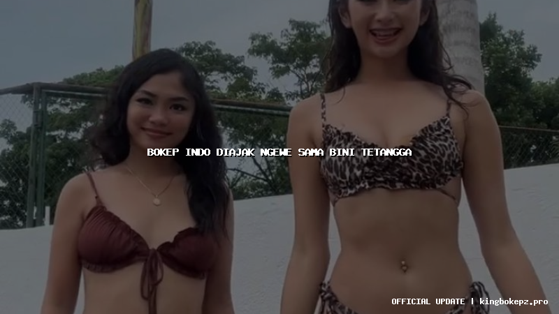 bokep indo diajak ngewe sama bini tetangga