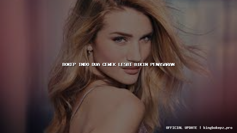 bokep indo dua cewek lesbi bikin penasaran