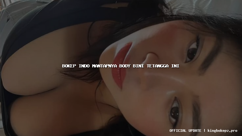 bokep indo mantapnya body bini tetangga ini