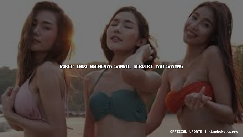 bokep indo ngewenya sambil berdiri yah sayang