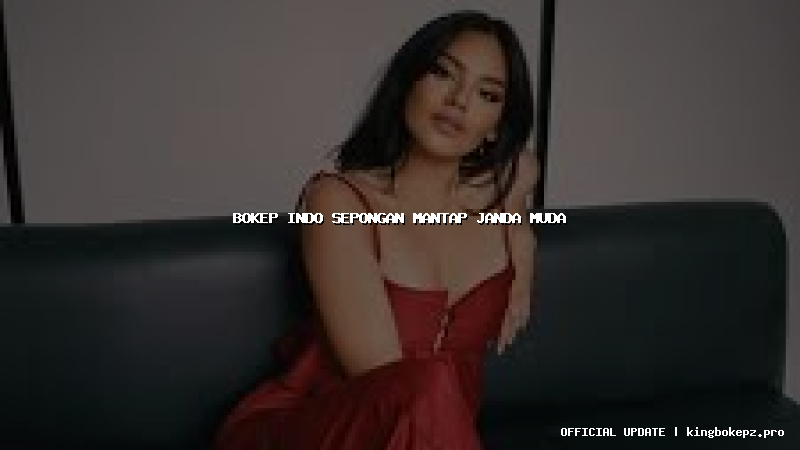 bokep indo sepongan mantap janda muda