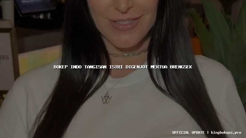 bokep indo tangisan istri digenjot mertua brengsek