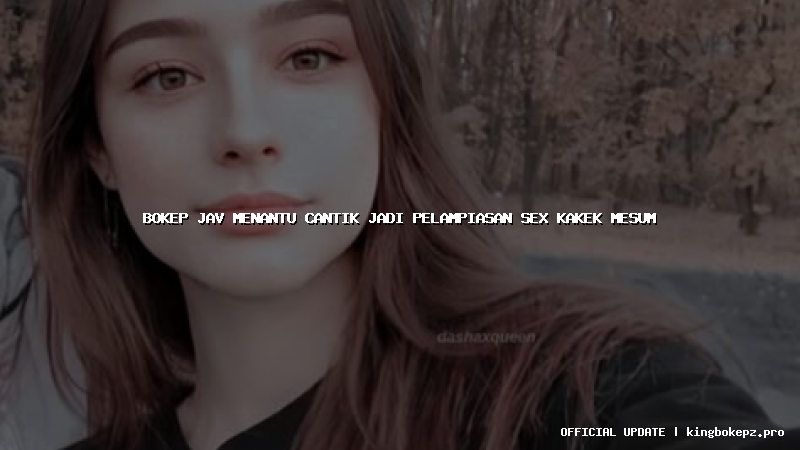 bokep jav menantu cantik jadi pelampiasan sex kakek mesum