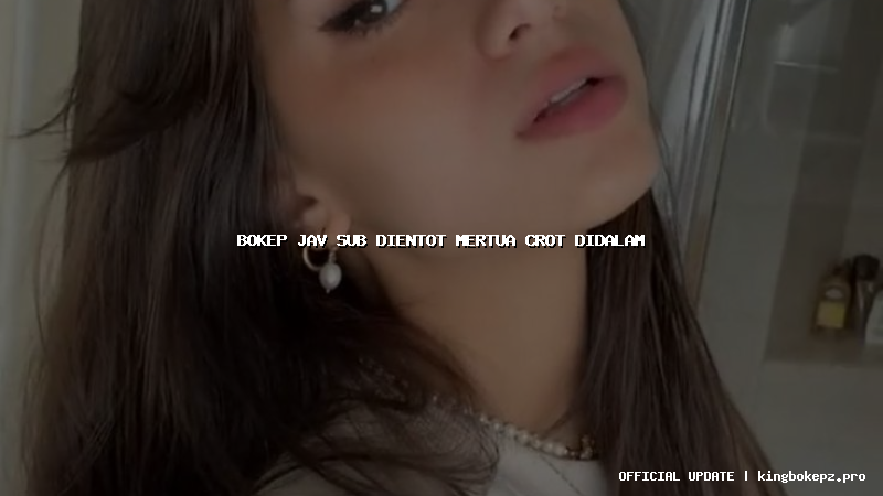 bokep jav sub dientot mertua crot didalam